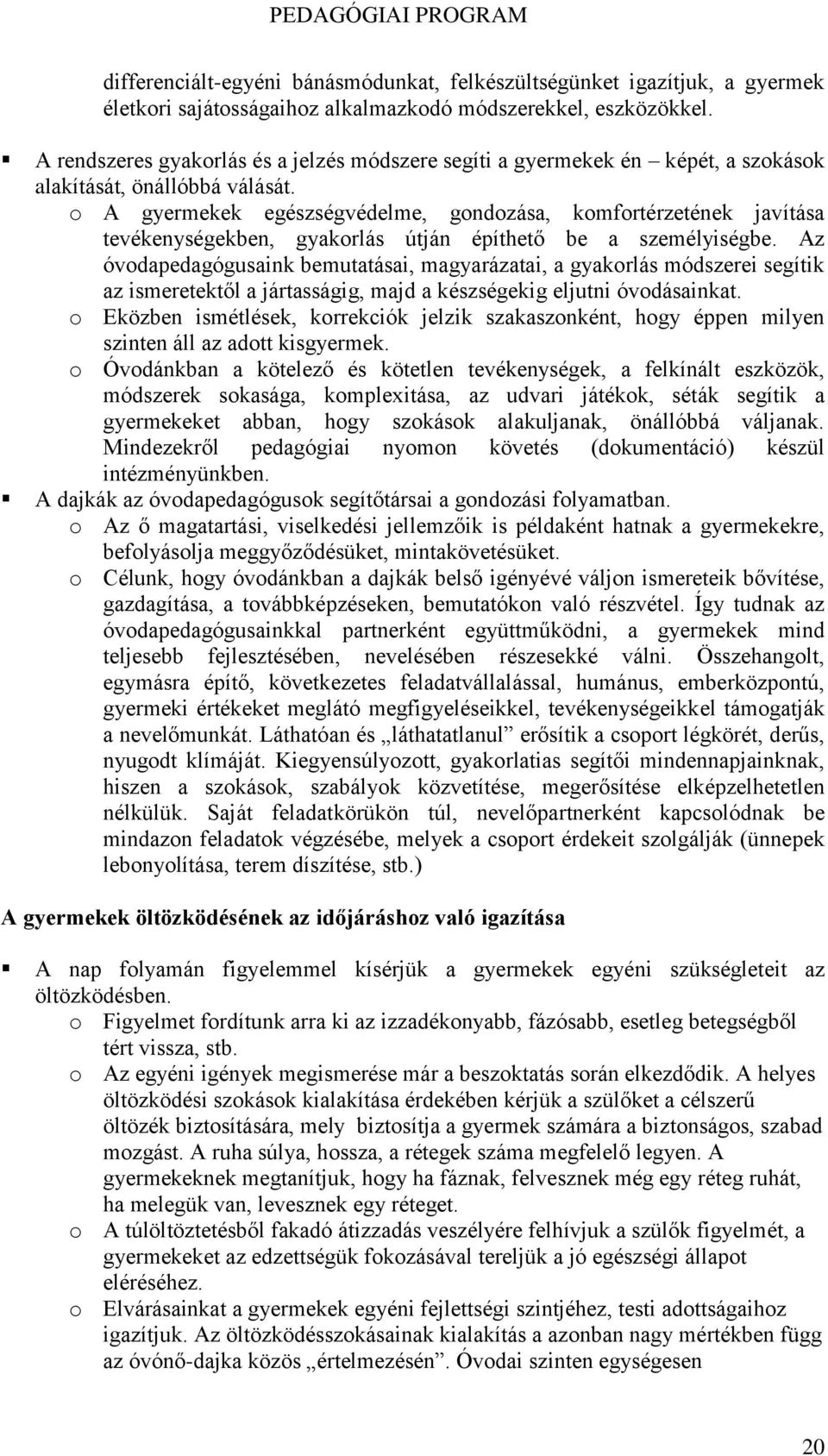 o A gyermekek egészségvédelme, gondozása, komfortérzetének javítása tevékenységekben, gyakorlás útján építhető be a személyiségbe.