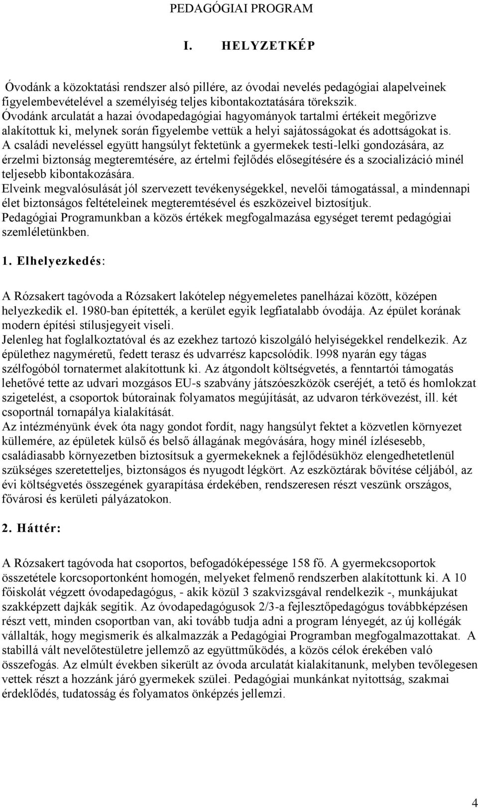 A családi neveléssel együtt hangsúlyt fektetünk a gyermekek testi-lelki gondozására, az érzelmi biztonság megteremtésére, az értelmi fejlődés elősegítésére és a szocializáció minél teljesebb