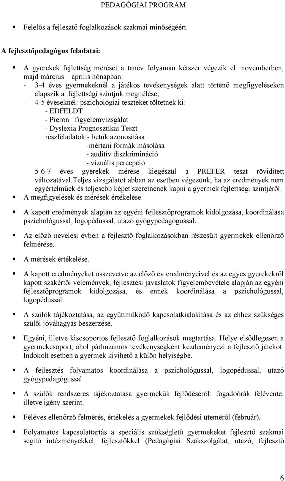 történő megfigyeléseken alapszik a fejlettségi szintjük megítélése; - 4-5 éveseknél: pszichológiai teszteket töltetnek ki: - EDFELDT - Pieron : figyelemvizsgálat - Dyslexia Prognosztikai Teszt