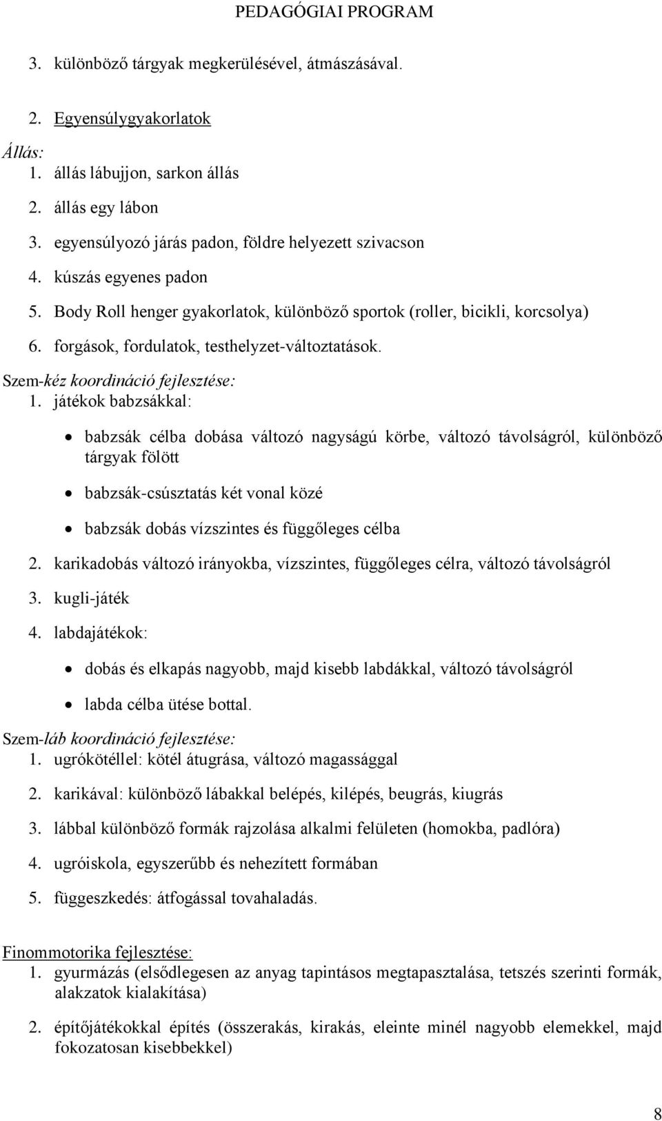 játékok babzsákkal: babzsák célba dobása változó nagyságú körbe, változó távolságról, különböző tárgyak fölött babzsák-csúsztatás két vonal közé babzsák dobás vízszintes és függőleges célba 2.