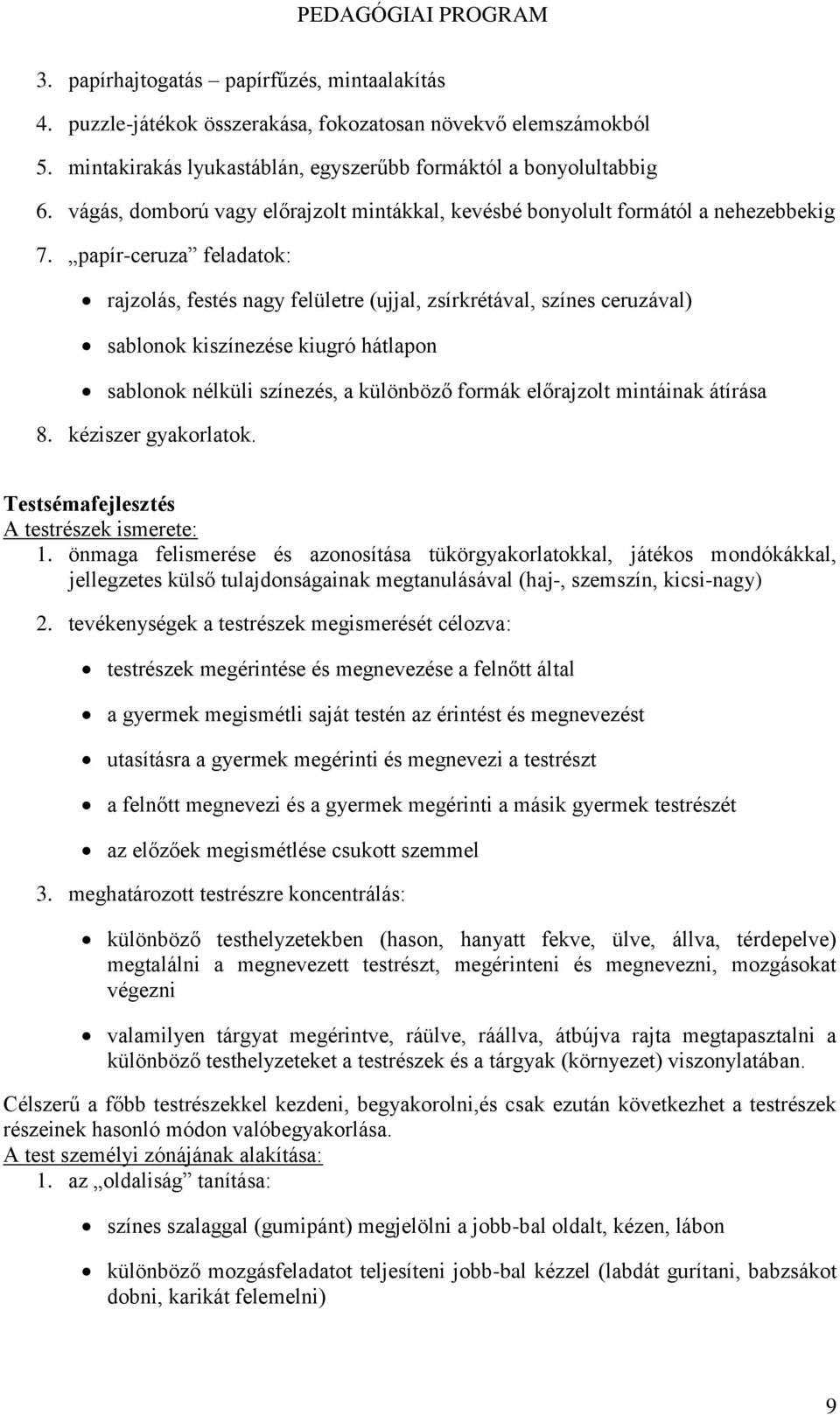 papír-ceruza feladatok: rajzolás, festés nagy felületre (ujjal, zsírkrétával, színes ceruzával) sablonok kiszínezése kiugró hátlapon sablonok nélküli színezés, a különböző formák előrajzolt mintáinak
