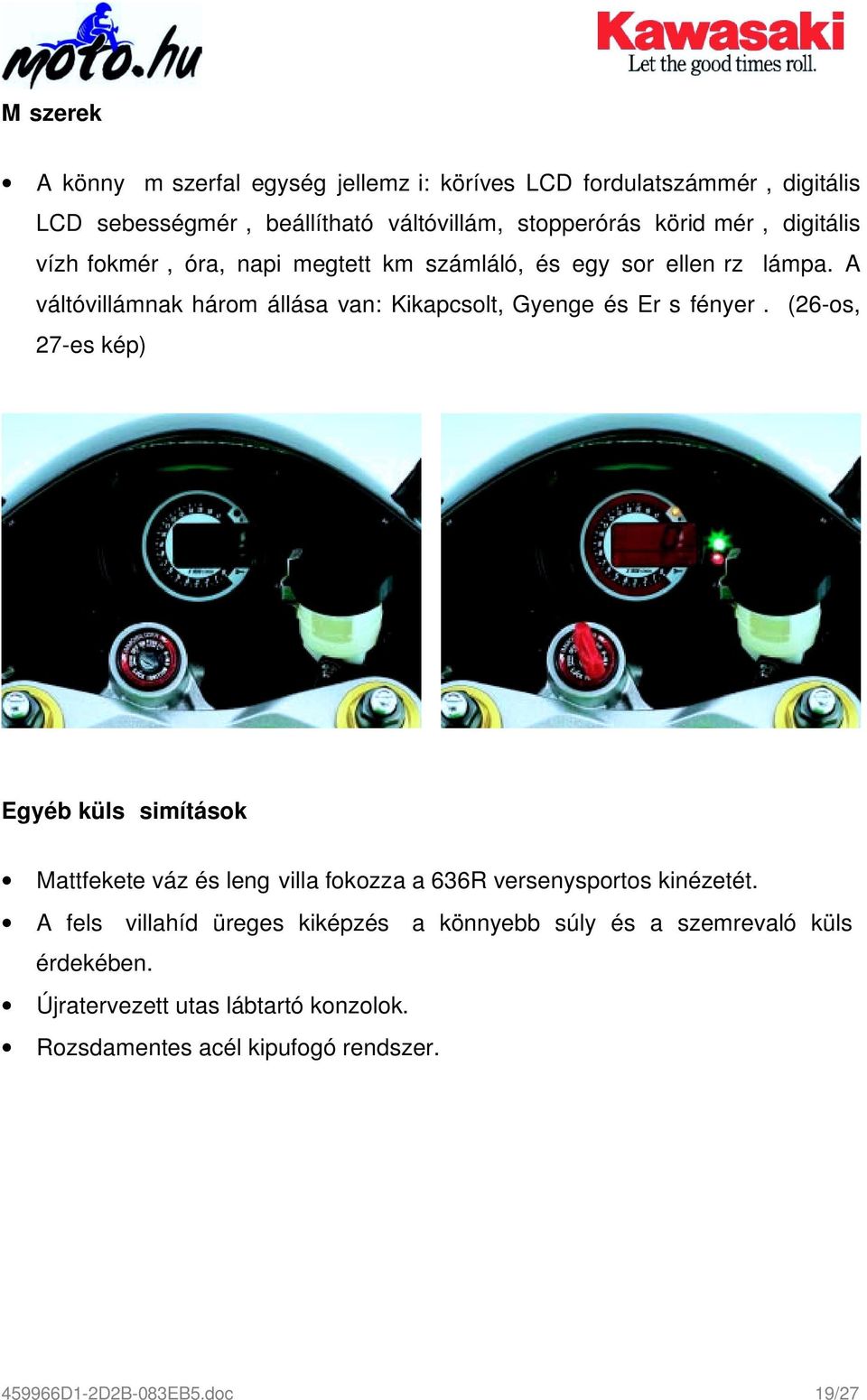 A váltóvillámnak három állása van: Kikapcsolt, Gyenge és Er s fényer.