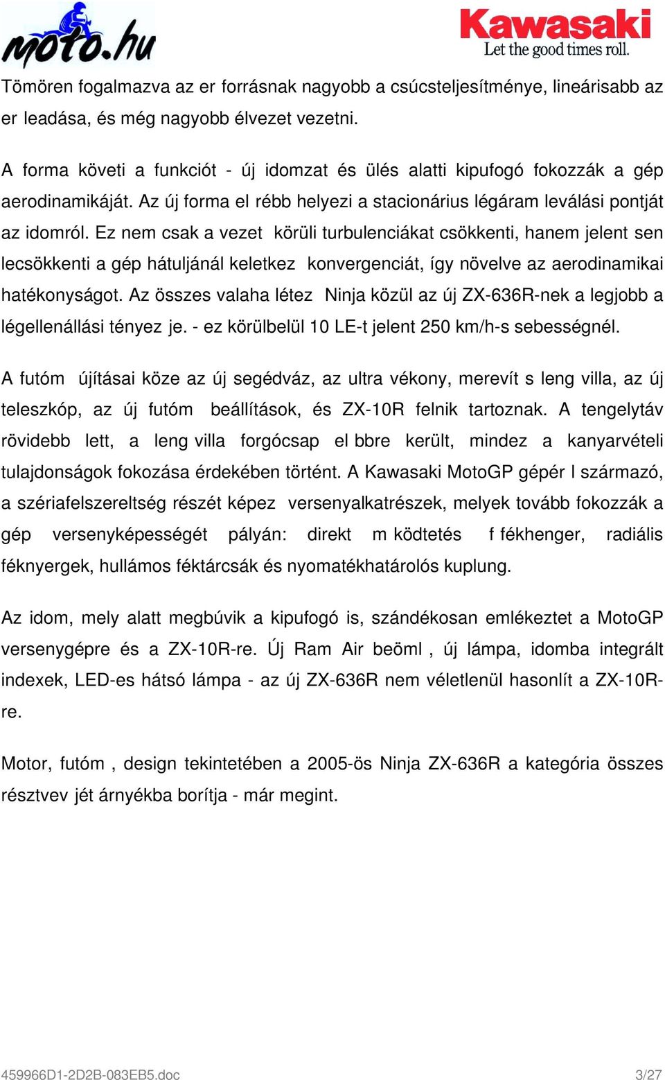 Ez nem csak a vezet körüli turbulenciákat csökkenti, hanem jelent sen lecsökkenti a gép hátuljánál keletkez konvergenciát, így növelve az aerodinamikai hatékonyságot.