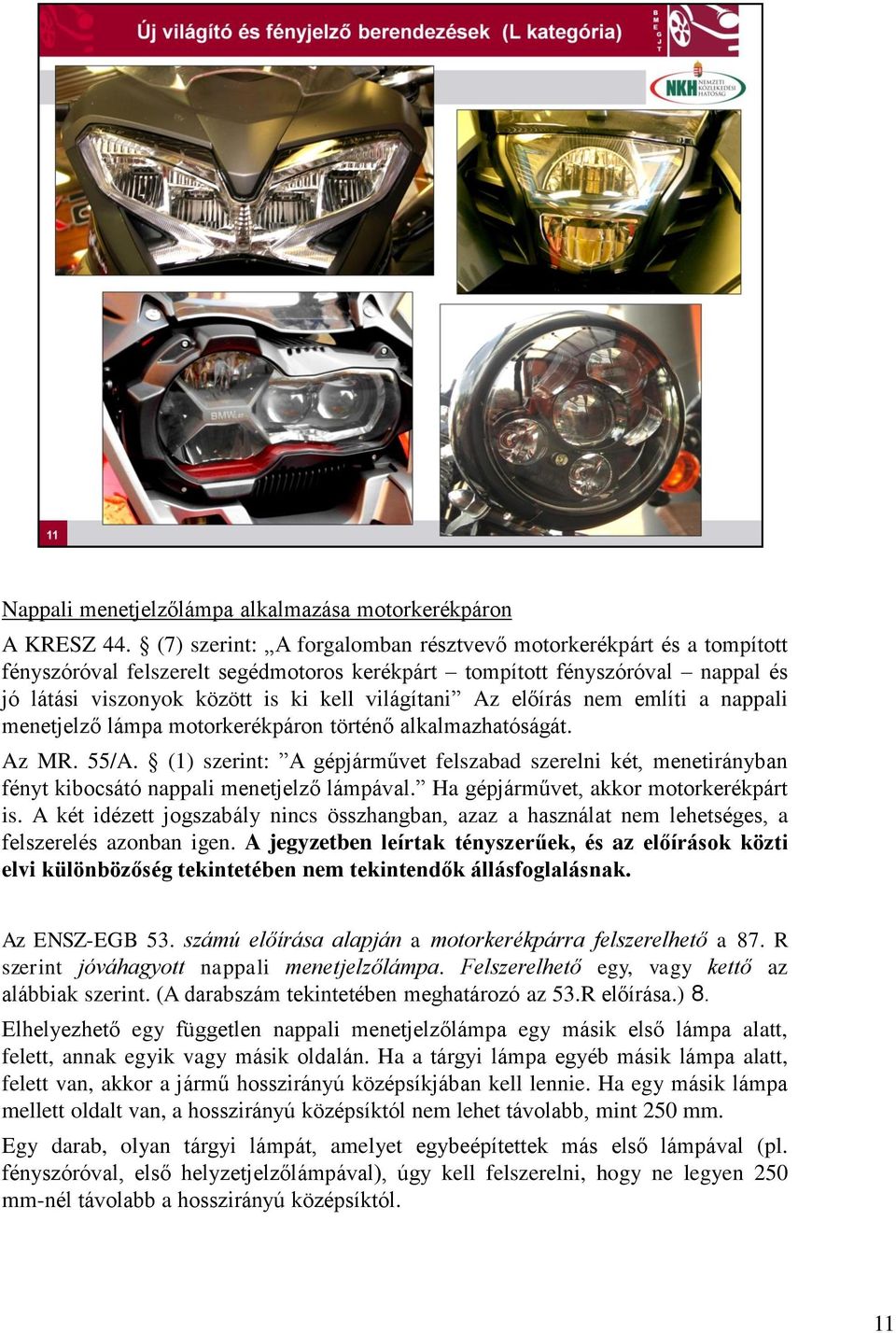 előírás nem említi a nappali menetjelző lámpa motorkerékpáron történő alkalmazhatóságát. Az MR. 55/A.