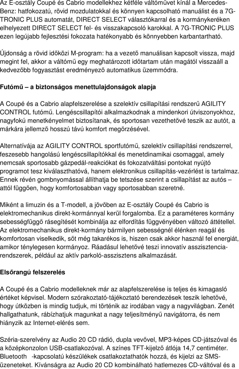 Újdonság a rövid időközi M-program: ha a vezető manuálisan kapcsolt vissza, majd megint fel, akkor a váltómű egy meghatározott időtartam után magától visszaáll a kedvezőbb fogyasztást eredményező