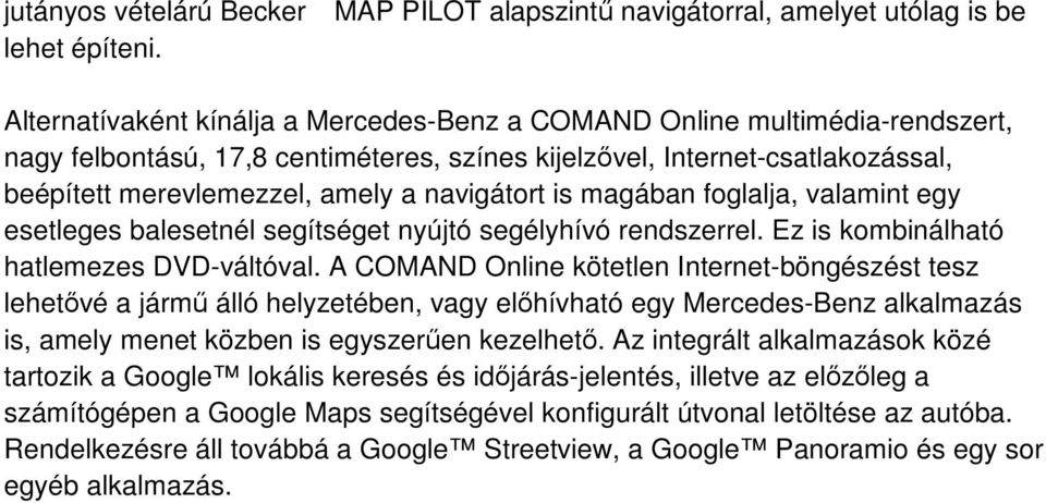 navigátort is magában foglalja, valamint egy esetleges balesetnél segítséget nyújtó segélyhívó rendszerrel. Ez is kombinálható hatlemezes DVD-váltóval.