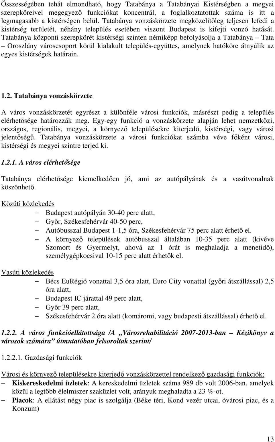 Tatabánya központi szerepkörét kistérségi szinten némiképp befolyásolja a Tatabánya Tata Oroszlány városcsoport körül kialakult település-együttes, amelynek hatóköre átnyúlik az egyes kistérségek