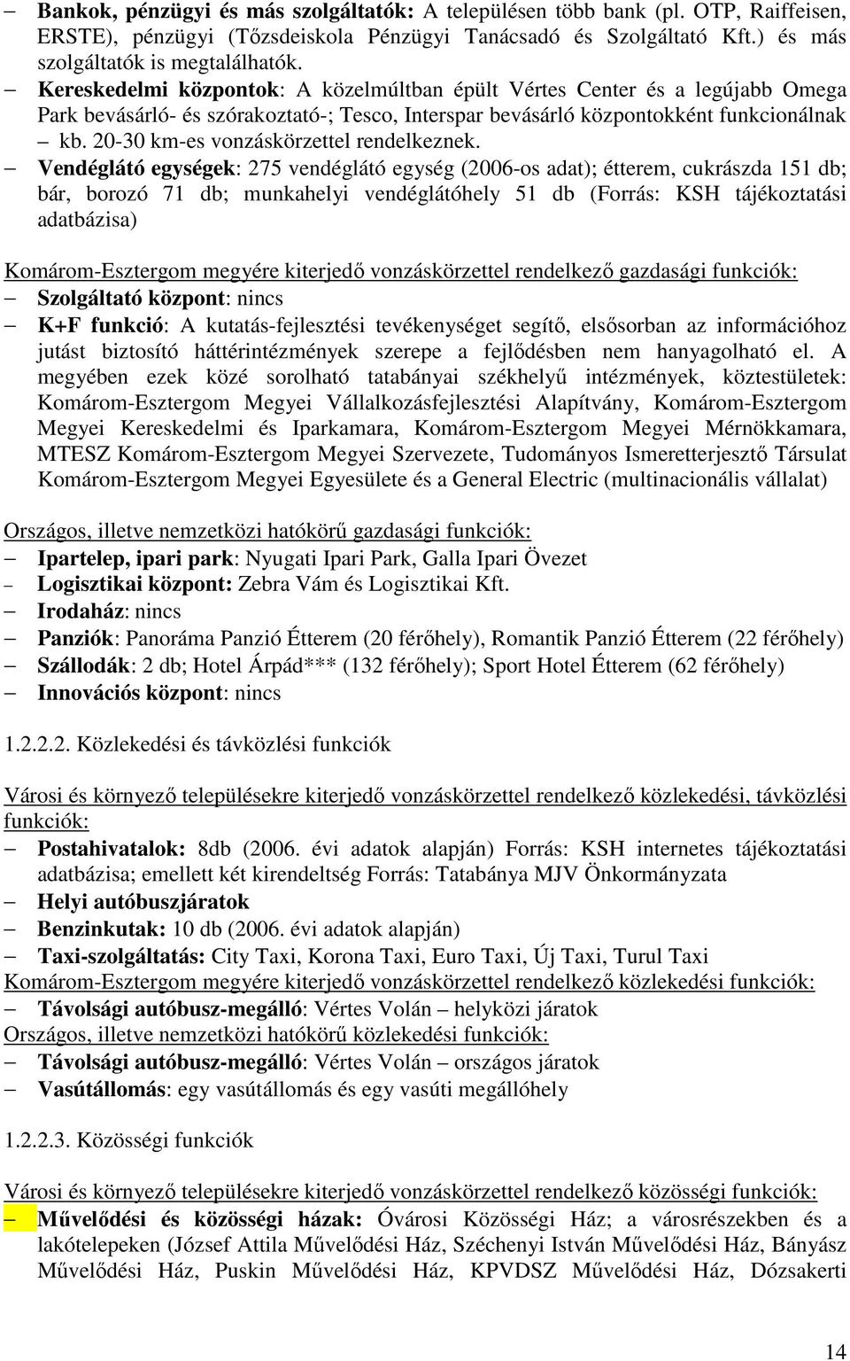 20-30 km-es vonzáskörzettel rendelkeznek.