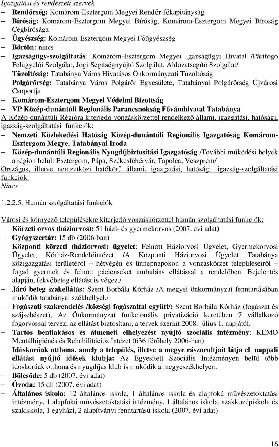 Szolgálat/ Tűzoltóság: Tatabánya Város Hivatásos Önkormányzati Tűzoltóság Polgárőrség: Tatabánya Város Polgárőr Egyesülete, Tatabányai Polgárőrség Újvárosi Csoportja Komárom-Esztergom Megyei Védelmi