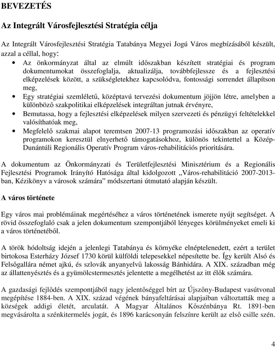 állapítson meg, Egy stratégiai szemléletű, középtavú tervezési dokumentum jöjjön létre, amelyben a különböző szakpolitikai elképzelések integráltan jutnak érvényre, Bemutassa, hogy a fejlesztési