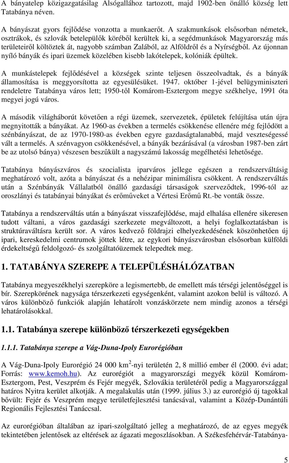 Nyírségből. Az újonnan nyíló bányák és ipari üzemek közelében kisebb lakótelepek, kolóniák épültek.