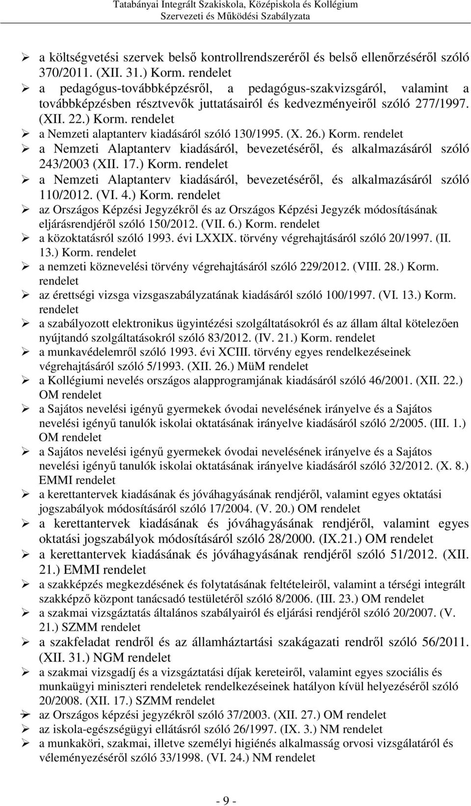 rendelet a Nemzeti alaptanterv kiadásáról szóló 130/1995. (X. 26.) Korm. rendelet a Nemzeti Alaptanterv kiadásáról, bevezetéséről, és alkalmazásáról szóló 243/2003 (XII. 17.) Korm. rendelet a Nemzeti Alaptanterv kiadásáról, bevezetéséről, és alkalmazásáról szóló 110/2012.