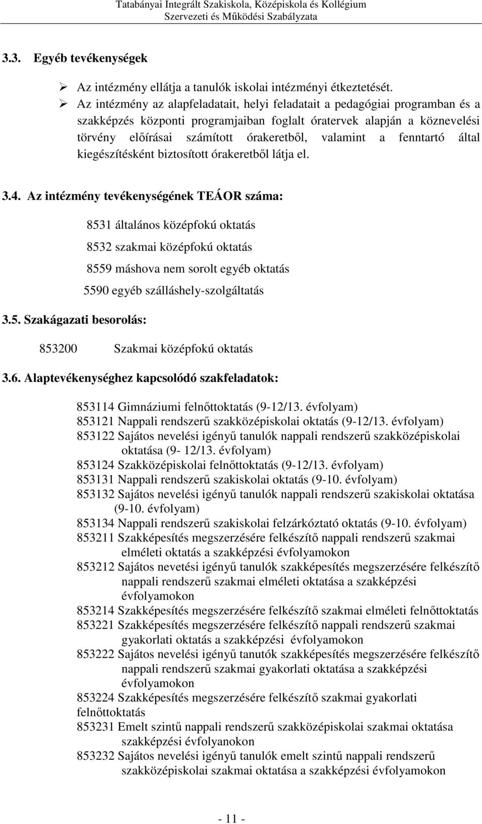 valamint a fenntartó által kiegészítésként biztosított órakeretből látja el. 3.4. Az intézmény tevékenységének TEÁOR száma: 3.5.