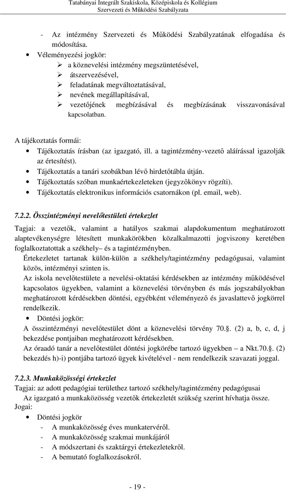 kapcsolatban. A tájékoztatás formái: Tájékoztatás írásban (az igazgató, ill. a tagintézmény-vezető aláírással igazolják az értesítést). Tájékoztatás a tanári szobákban lévő hirdetőtábla útján.