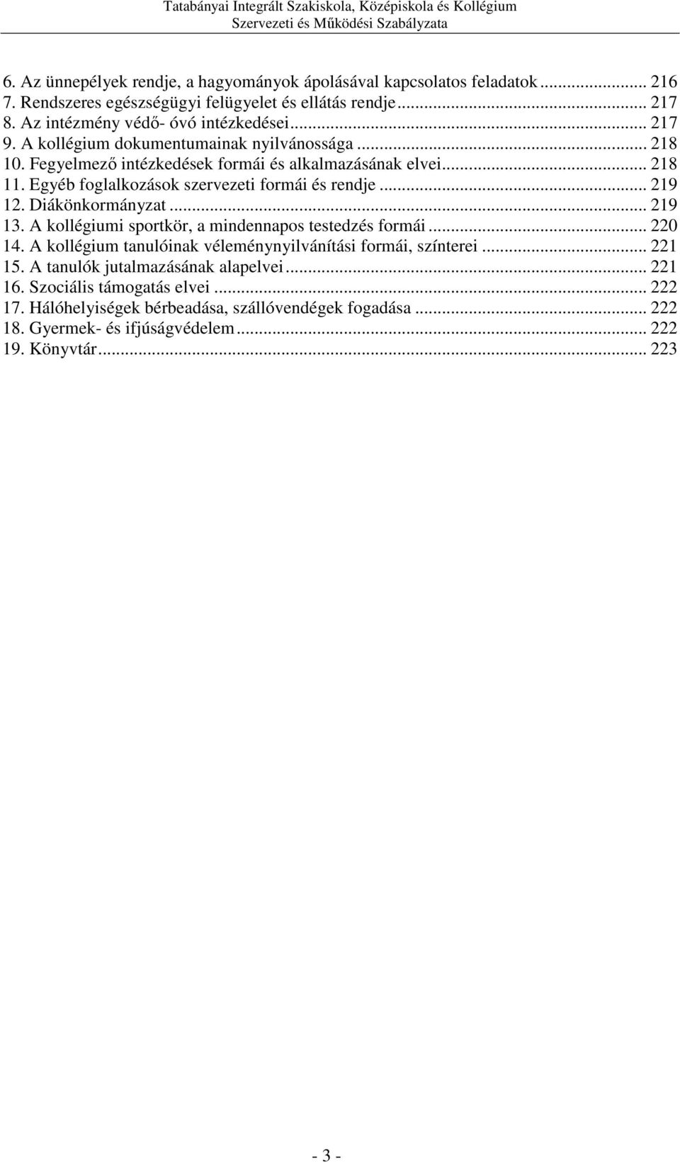 Diákönkormányzat... 219 13. A kollégiumi sportkör, a mindennapos testedzés formái... 220 14. A kollégium tanulóinak véleménynyilvánítási formái, színterei... 221 15.