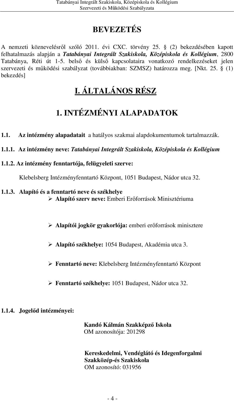 belső és külső kapcsolataira vonatkozó rendelkezéseket jelen szervezeti és működési szabályzat (továbbiakban: SZMSZ) határozza meg. [Nkt. 25. (1) bekezdés] I. ÁLTALÁNOS RÉSZ 1.