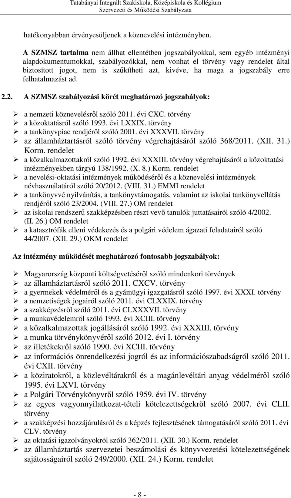 kivéve, ha maga a jogszabály erre felhatalmazást ad. 2.2. A SZMSZ szabályozási körét meghatározó jogszabályok: a nemzeti köznevelésről szóló 2011. évi CXC. törvény a közoktatásról szóló 1993.