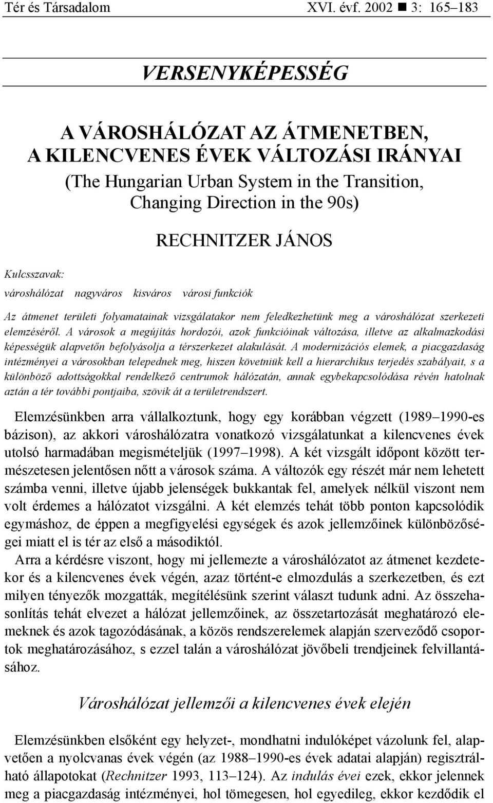 RECHNITZER JÁNOS városhálózat nagyváros kisváros városi funkciók Az átmenet területi folyamatainak vizsgálatakor nem feledkezhetünk meg a városhálózat szerkezeti elemzéséről.