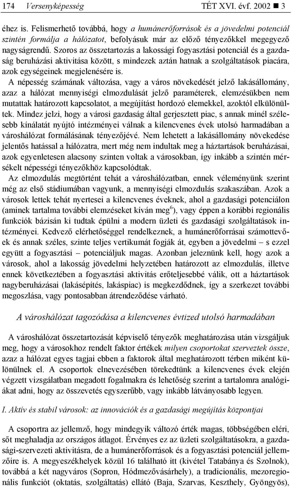 Szoros az összetartozás a lakossági fogyasztási potenciál és a gazdaság beruházási aktivitása között, s mindezek aztán hatnak a szolgáltatások piacára, azok egységeinek megjelenésére is.