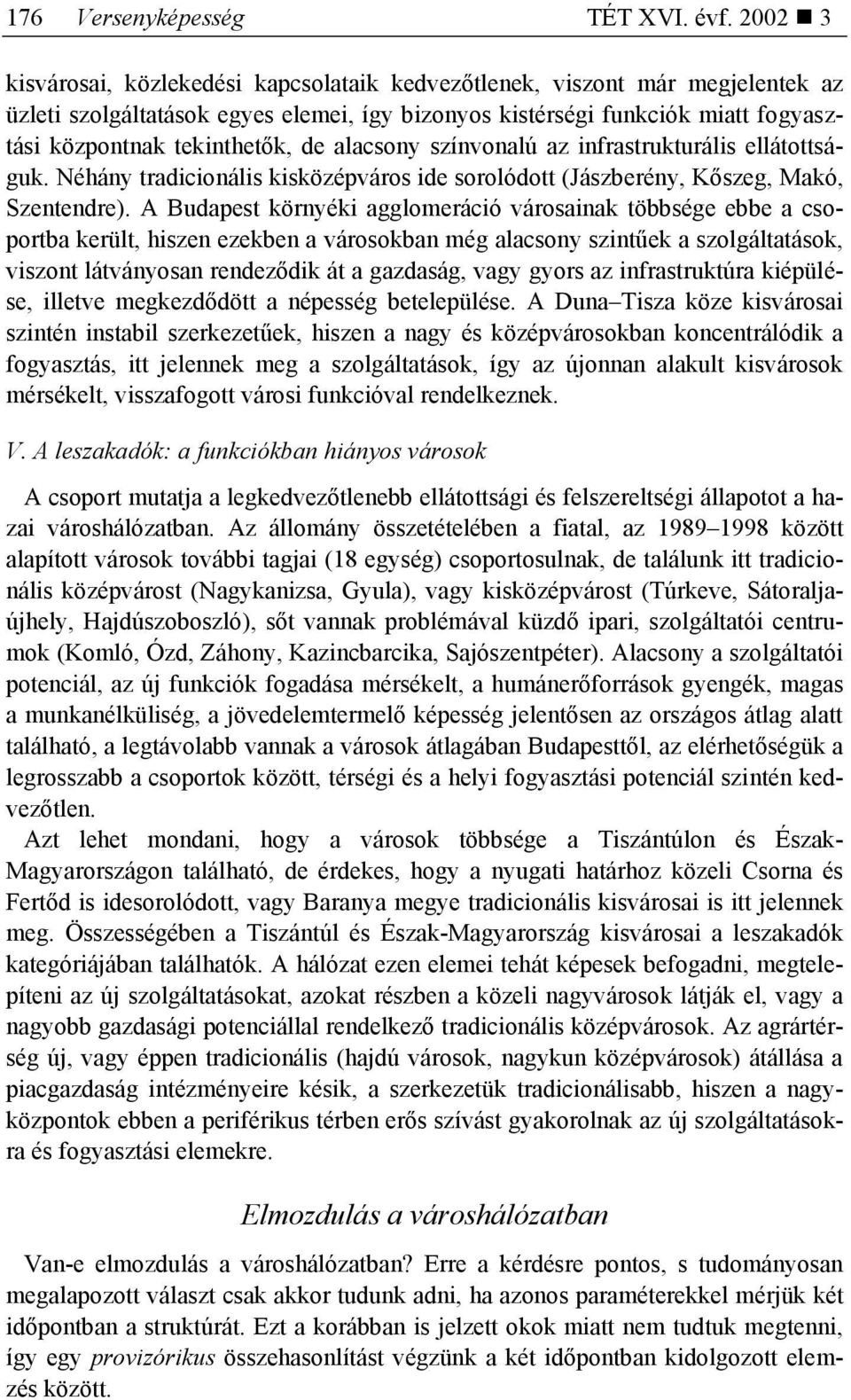 alacsony színvonalú az infrastrukturális ellátottságuk. Néhány tradicionális kisközépváros ide sorolódott (Jászberény, Kőszeg, Makó, Szentendre).