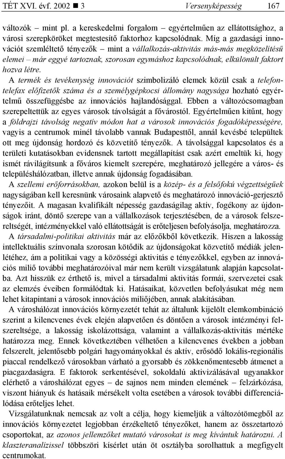 A termék és tevékenység innovációt szimbolizáló elemek közül csak a telefontelefax előfizetők száma és a személygépkocsi állomány nagysága hozható egyértelmű összefüggésbe az innovációs