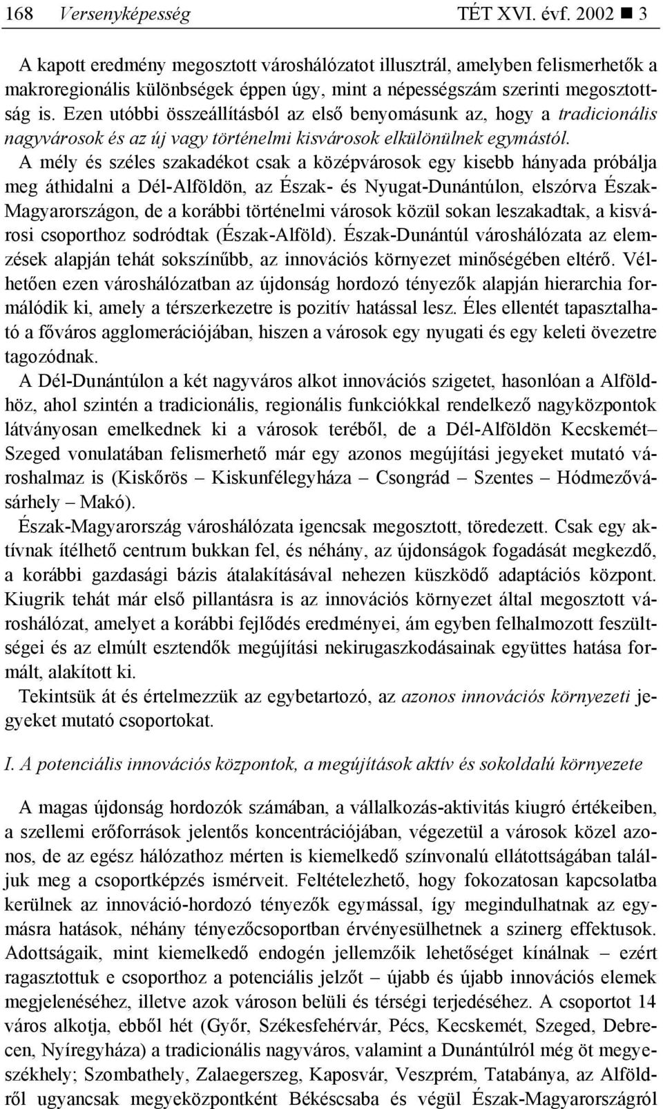 Ezen utóbbi összeállításból az első benyomásunk az, hogy a tradicionális nagyvárosok és az új vagy történelmi kisvárosok elkülönülnek egymástól.