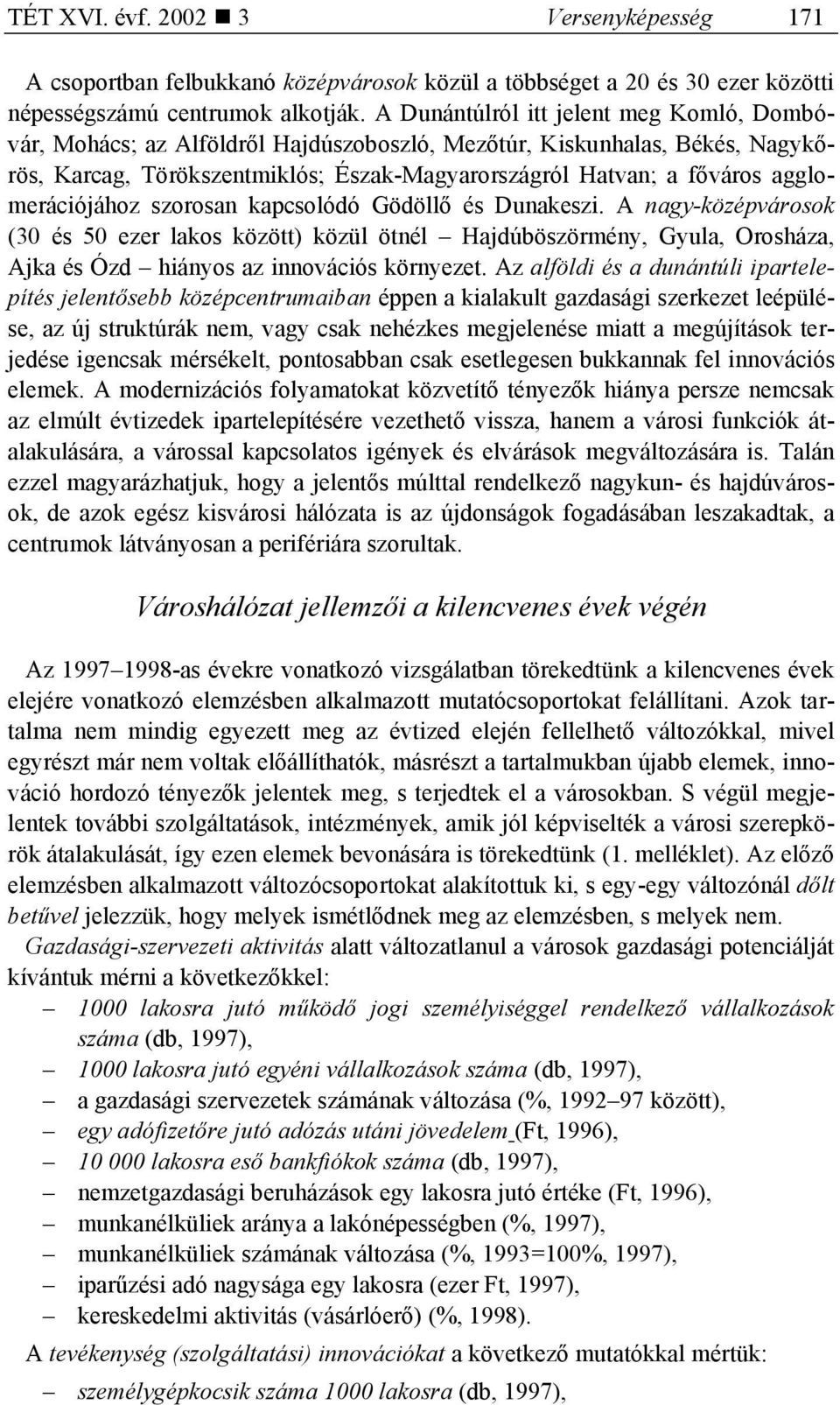 agglomerációjához szorosan kapcsolódó Gödöllő és Dunakeszi. A nagy-középvárosok (30 és 50 ezer lakos között) közül ötnél Hajdúböszörmény, Gyula, Orosháza, Ajka és Ózd hiányos az innovációs környezet.