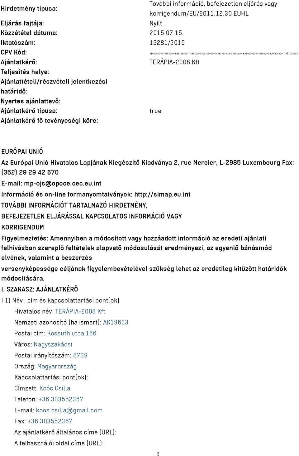 Iktatószám: 12281/2015 CPV Kód: 33000000-0;33162000-3;33111000-1;33110000-4;33130000-0;33131100-8;33192100-3;48800000-6;30200000-1;48900000-7;35710000-4 Ajánlatkérő: TERÁPIA-2008 Kft Teljesítés