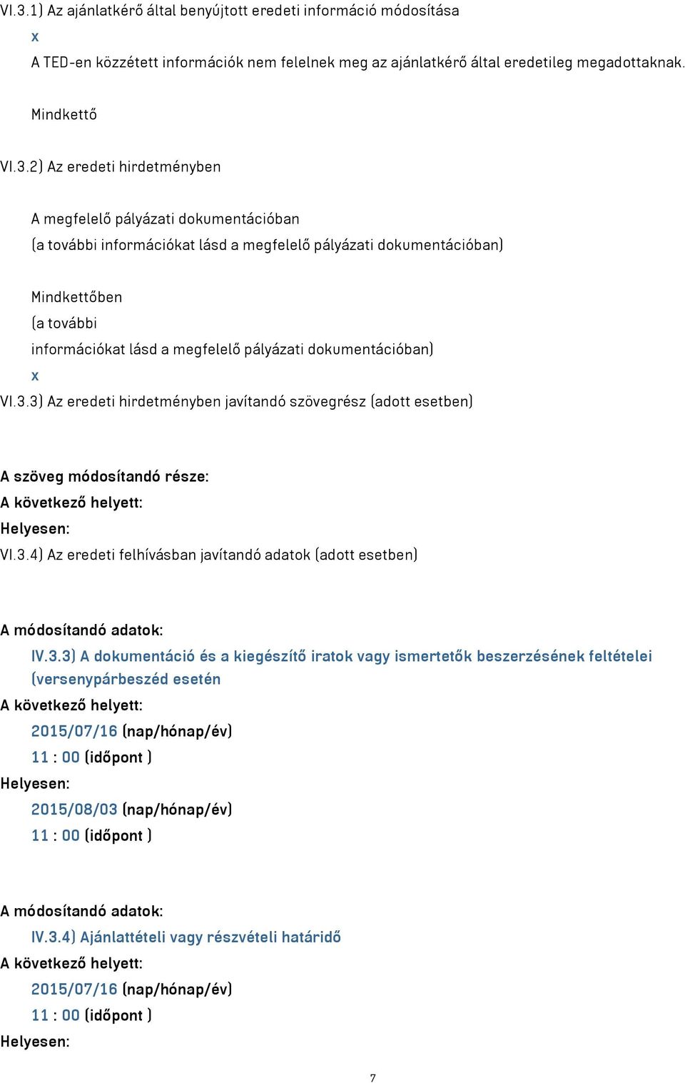 dokumentációban) x VI.3.3) Az eredeti hirdetményben javítandó szövegrész (adott esetben) A szöveg módosítandó része: A következő helyett: Helyesen: VI.3.4) Az eredeti felhívásban javítandó adatok (adott esetben) A módosítandó adatok: IV.