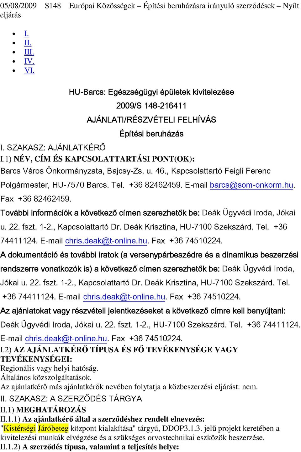 1) NÉV, CÍM ÉS KAPCSOLATTARTÁSI PONT(OK): Barcs Város Önkormányzata, Bajcsy-Zs. u. 46., Κapcsolattartó Feigli Ferenc Polgármester, HU-7570 Barcs. Tel. +36 82462459. E-mail barcs@som-onkorm.hu.