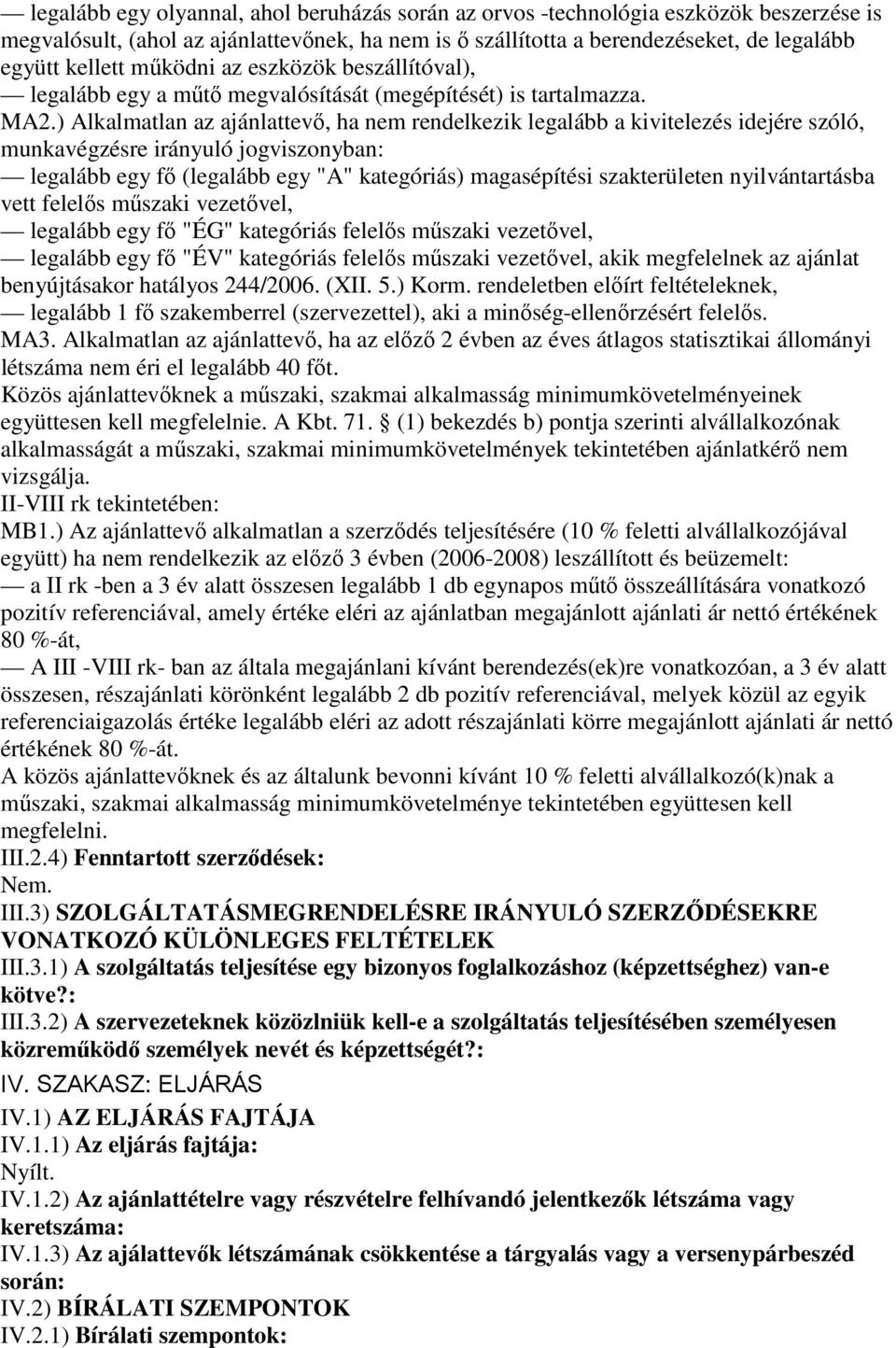 ) Alkalmatlan az ajánlattevő, ha nem rendelkezik legalább a kivitelezés idejére szóló, munkavégzésre irányuló jogviszonyban: legalább egy fő (legalább egy "A" kategóriás) magasépítési szakterületen