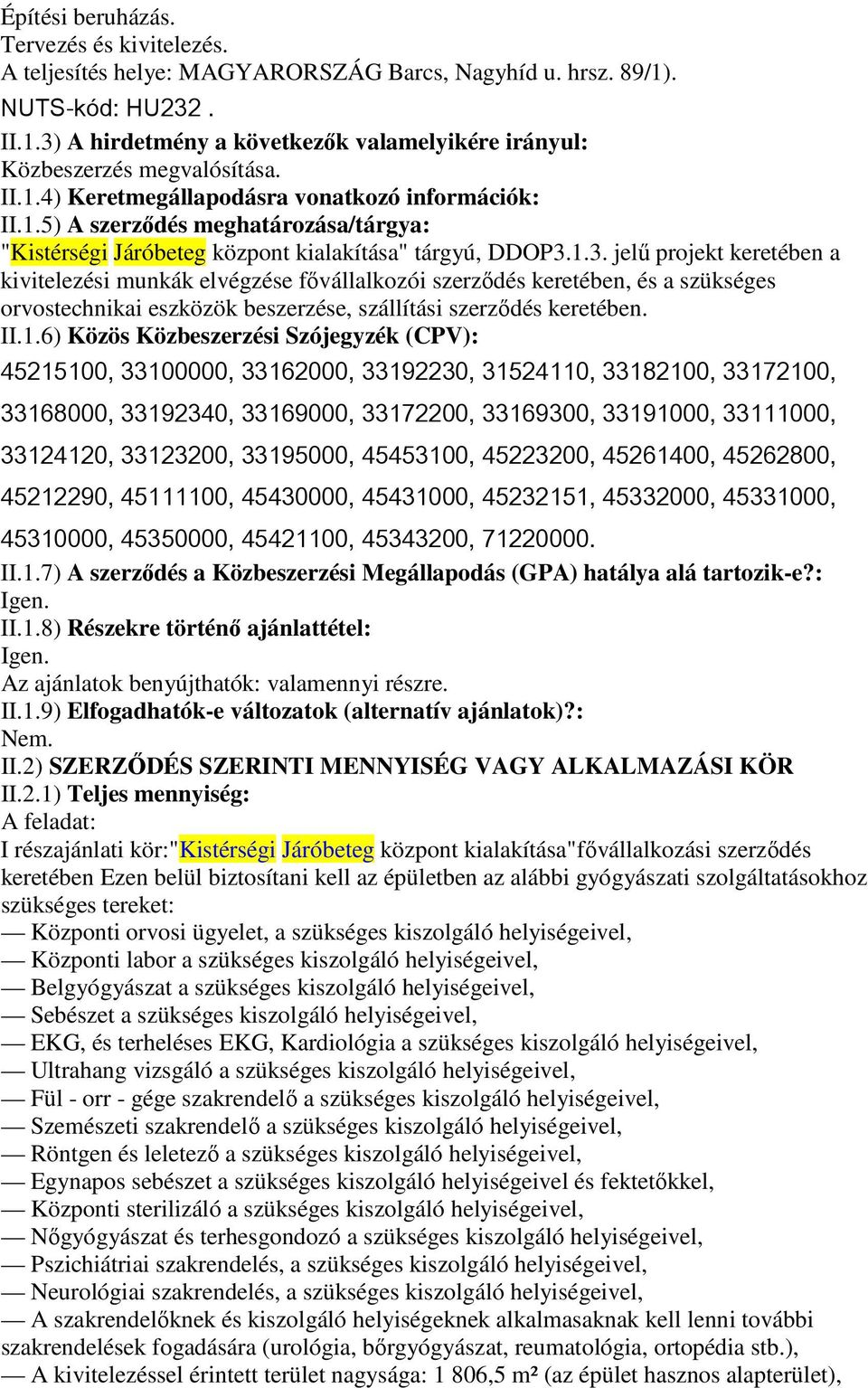 1.3. jelű projekt keretében a kivitelezési munkák elvégzése fővállalkozói szerződés keretében, és a szükséges orvostechnikai eszközök beszerzése, szállítási szerződés keretében. II.1.6) Közös