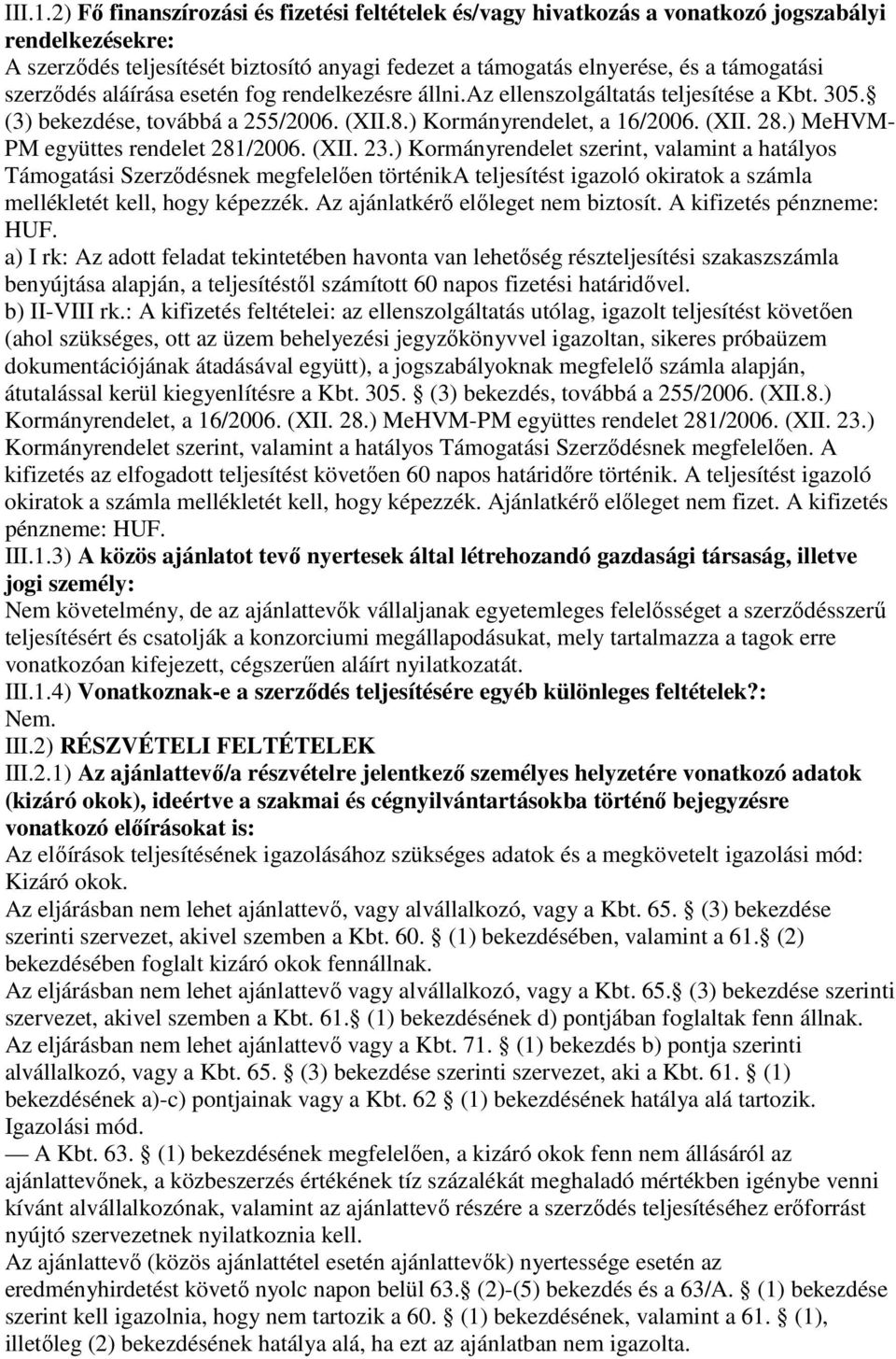 szerződés aláírása esetén fog rendelkezésre állni.az ellenszolgáltatás teljesítése a Kbt. 305. (3) bekezdése, továbbá a 255/2006. (XII.8.) Kormányrendelet, a 16/2006. (XII. 28.