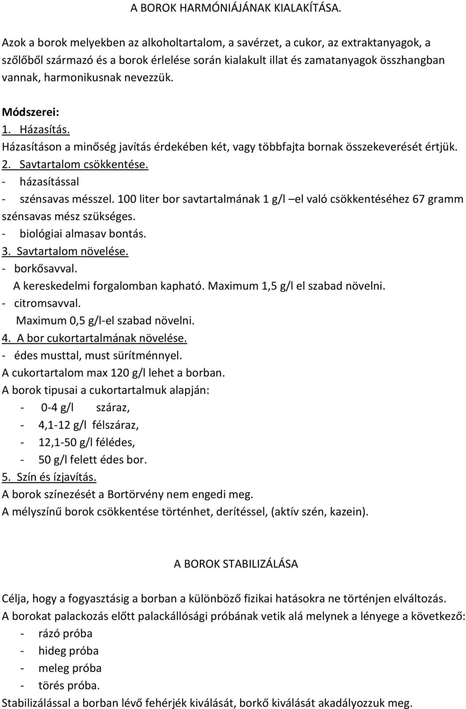 nevezzük. Módszerei: 1. Házasítás. Házasításon a minőség javítás érdekében két, vagy többfajta bornak összekeverését értjük. 2. Savtartalom csökkentése. - házasítással - szénsavas mésszel.