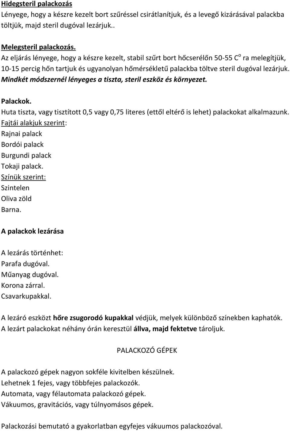 Mindkét módszernél lényeges a tiszta, steril eszköz és környezet. Palackok. Huta tiszta, vagy tisztított 0,5 vagy 0,75 literes (ettől eltérő is lehet) palackokat alkalmazunk.