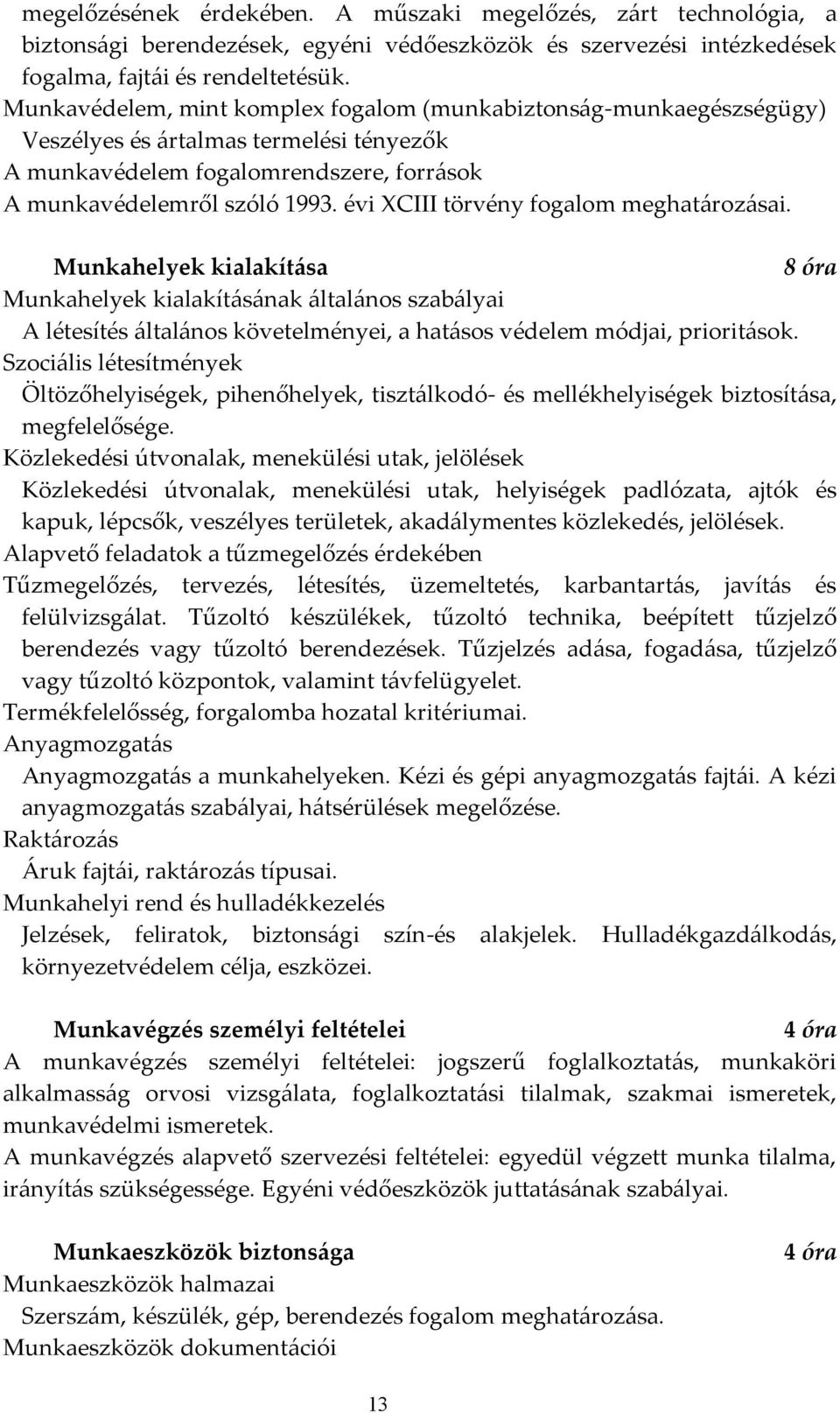 évi XCIII törvény fogalom meghatározásai. Munkahelyek kialakítása 8 óra Munkahelyek kialakításának általános szabályai A létesítés általános követelményei, a hatásos védelem módjai, prioritások.