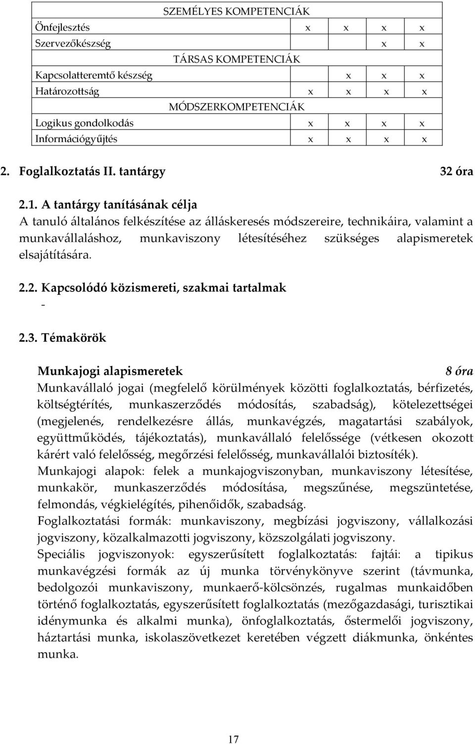 A tantárgy tanításának célja A tanuló általános felkészítése az álláskeresés módszereire, technikáira, valamint a munkavállaláshoz, munkaviszony létesítéséhez szükséges alapismeretek elsajátítására.