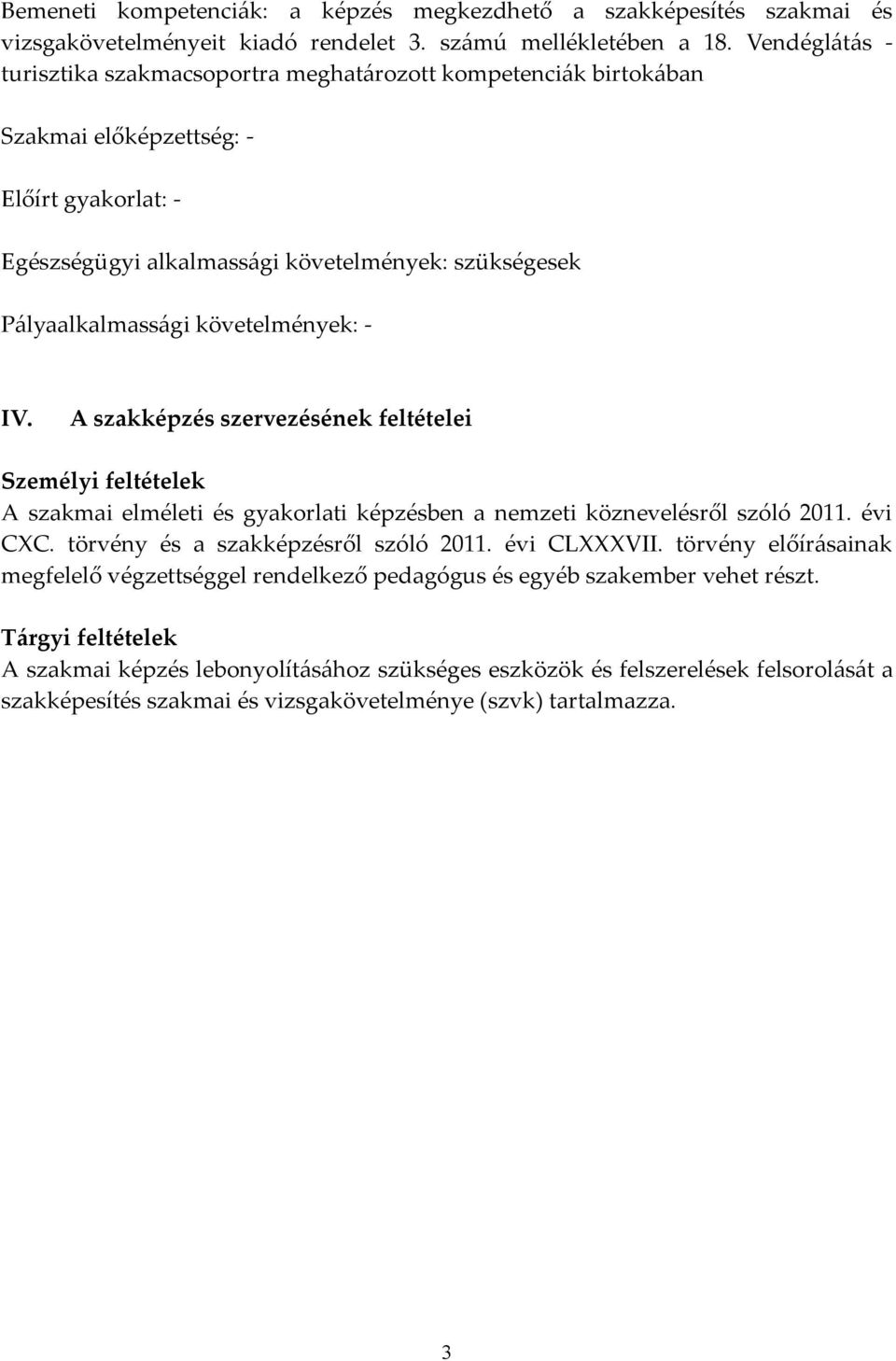 követelmények: - IV. A szakképzés szervezésének feltételei Személyi feltételek A szakmai elméleti és gyakorlati képzésben a nemzeti köznevelésről szóló 2011. évi CXC.