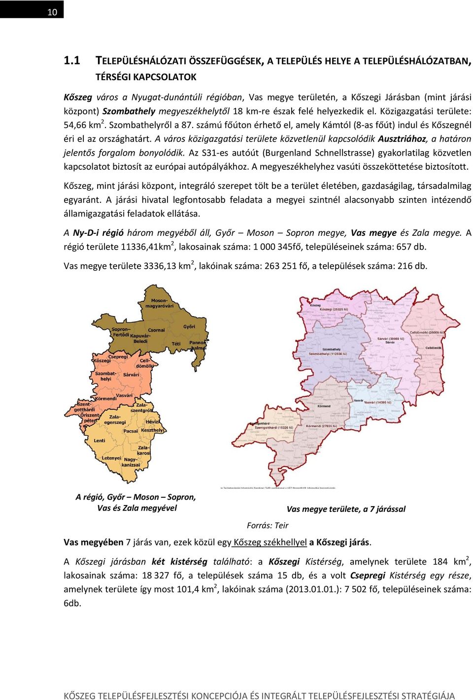 számú főúton érhető el, amely Kámtól (8 as főút) indul és Kőszegnél éri el az országhatárt. A város közigazgatási területe közvetlenül kapcsolódik Ausztriához, a határon jelentős forgalom bonyolódik.