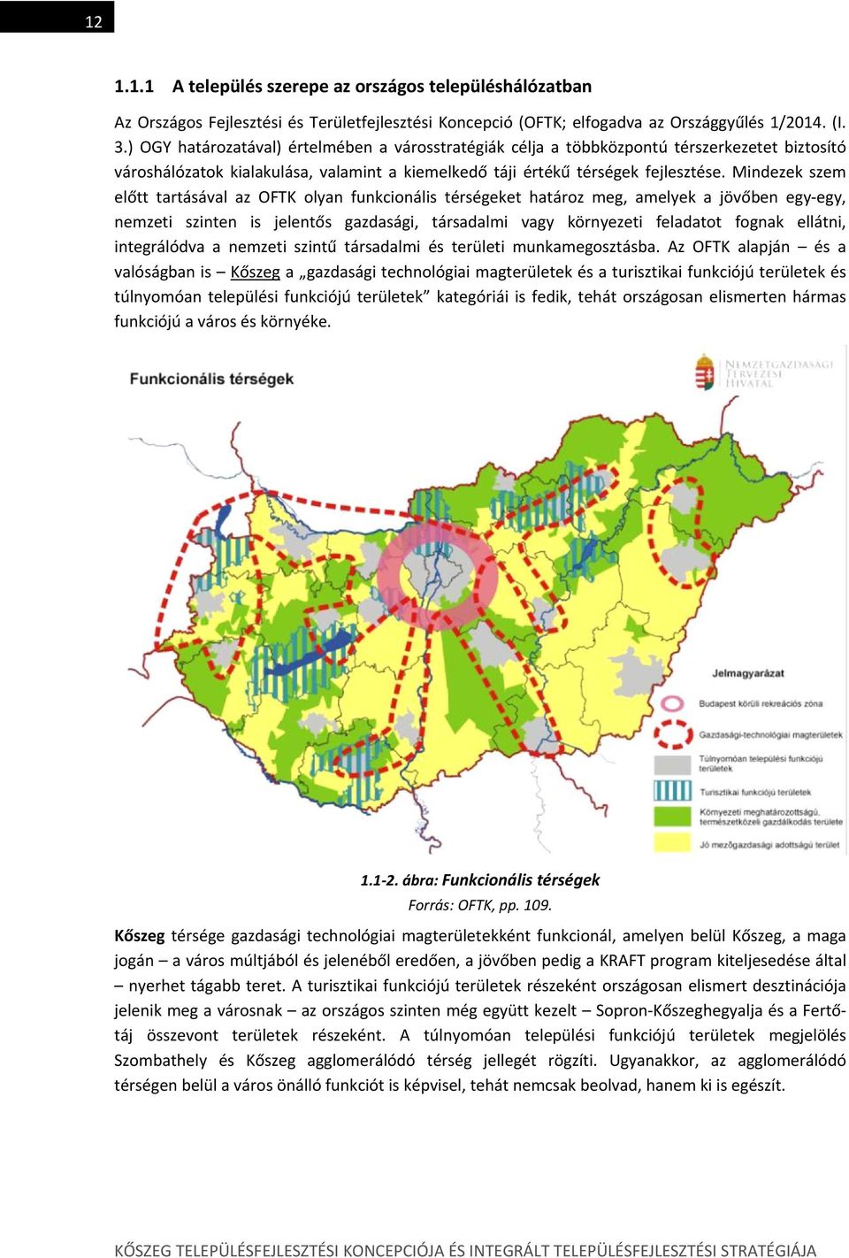 Mindezek szem előtt tartásával az OFTK olyan funkcionális térségeket határoz meg, amelyek a jövőben egy egy, nemzeti szinten is jelentős gazdasági, társadalmi vagy környezeti feladatot fognak