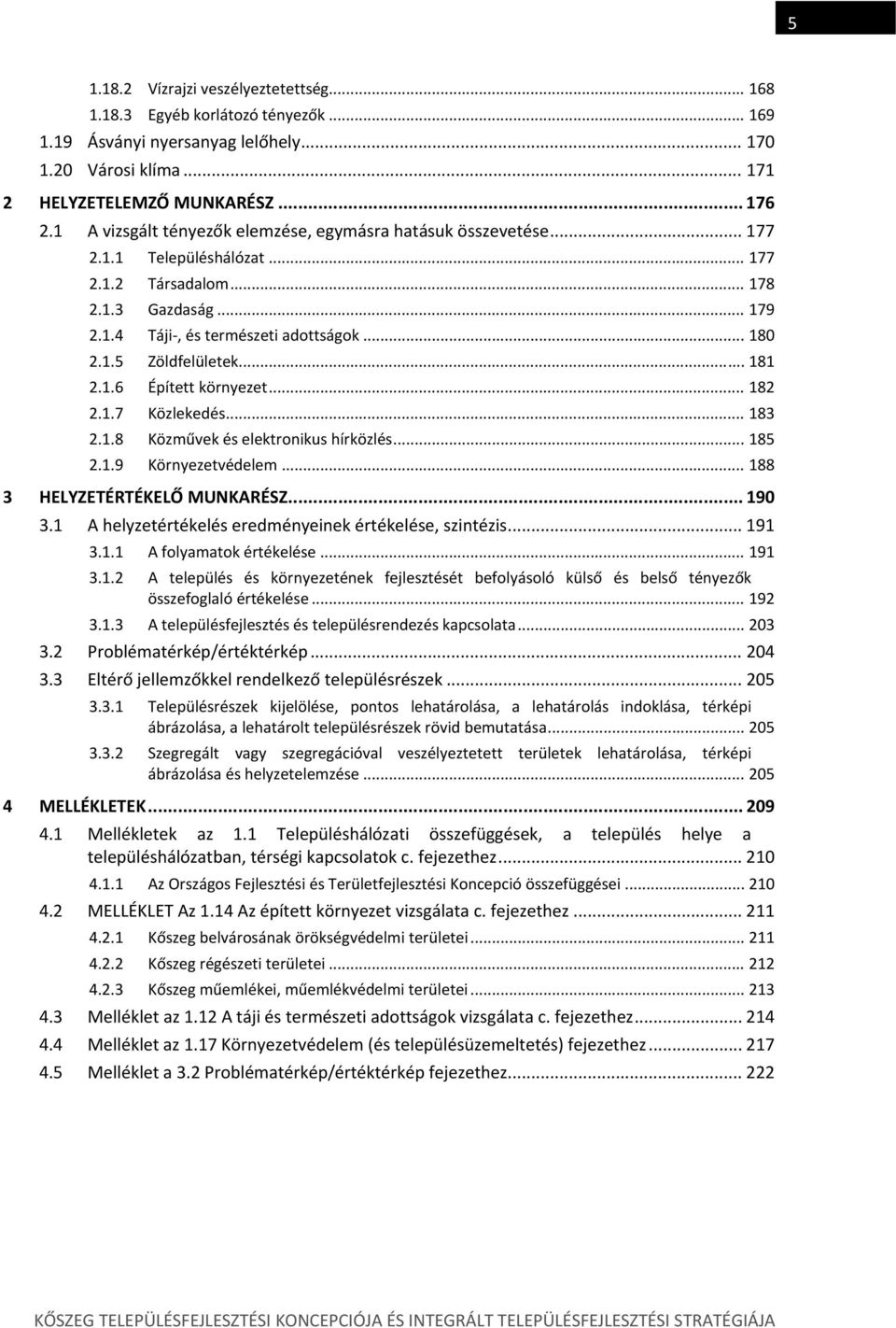 .. 181 2.1.6 Épített környezet... 182 2.1.7 Közlekedés... 183 2.1.8 Közművek és elektronikus hírközlés... 185 2.1.9 Környezetvédelem... 188 3 HELYZETÉRTÉKELŐ MUNKARÉSZ... 190 3.