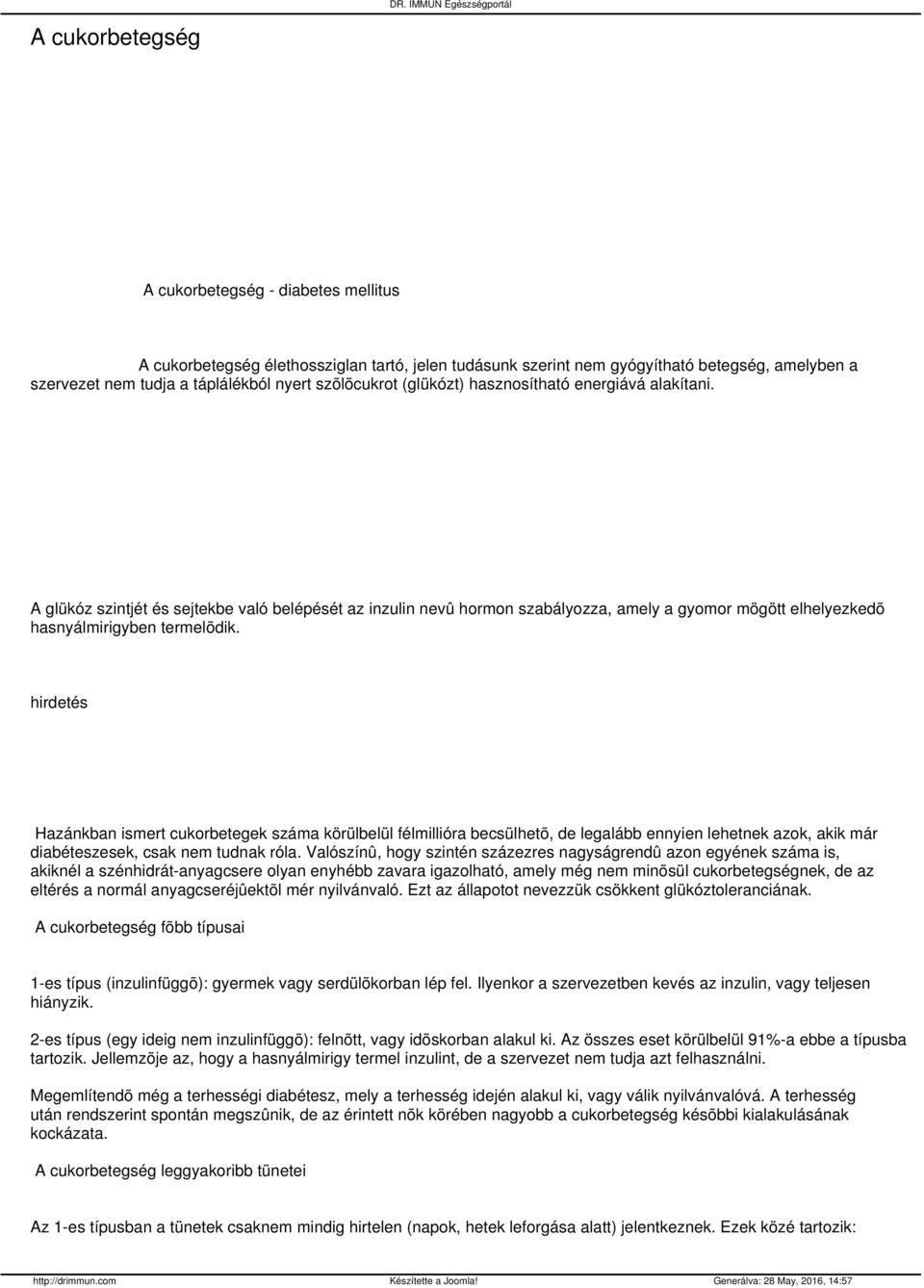 A glükóz szintjét és sejtekbe való belépését az inzulin nevû hormon szabályozza, amely a gyomor mögött elhelyezkedõ hasnyálmirigyben termelõdik.