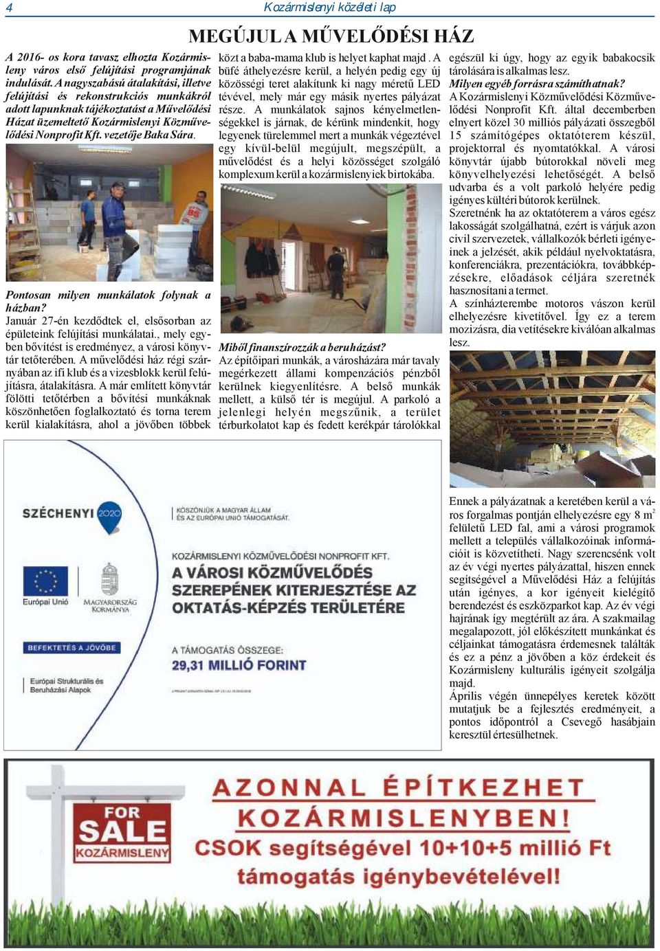 Pontosan milyen munkálatok folynak a házban? Január 27-én kezdődtek el, elsősorban az épületeink felújítási munkálatai., mely egyben bővítést is eredményez, a városi könyvtár tetőterében.