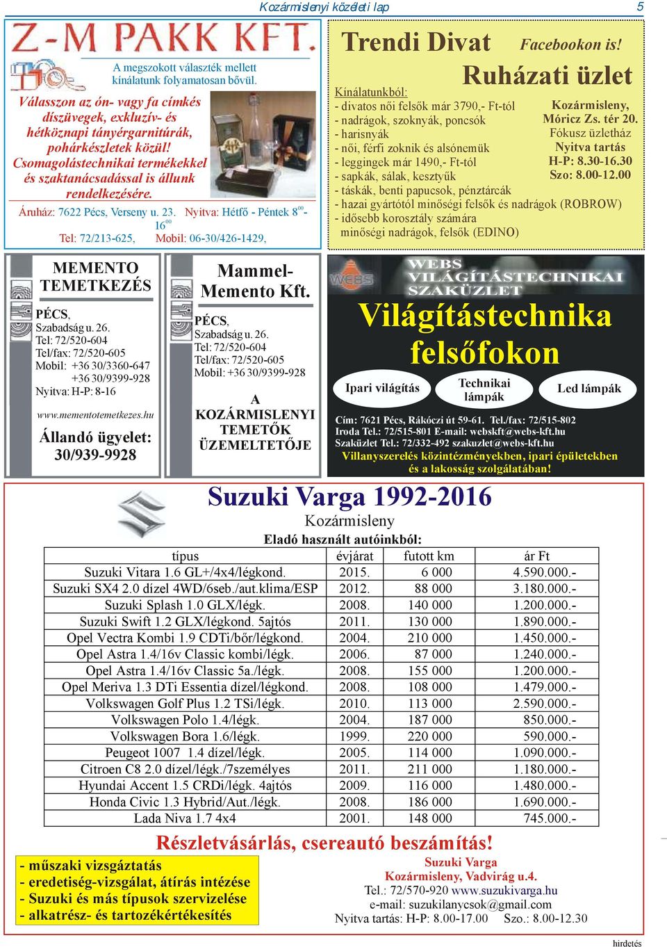 Nyitva: Hétfő - Péntek 8-00 16 Tel: 72/213-625, Mobil: 06-30/426-1429, MEMENTO TEMETKEZÉS fotó: Kozármisleny PÉCS, TV Szabadság u. 26.