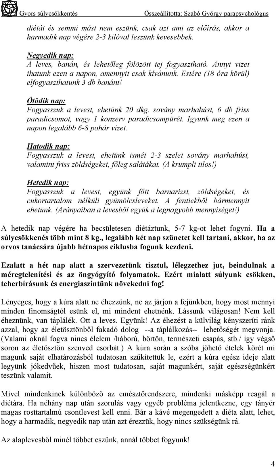 sovány marhahúst, 6 db friss paradicsomot, vagy 1 konzerv paradicsompürét. Igyunk meg ezen a napon legalább 6-8 pohár vizet.