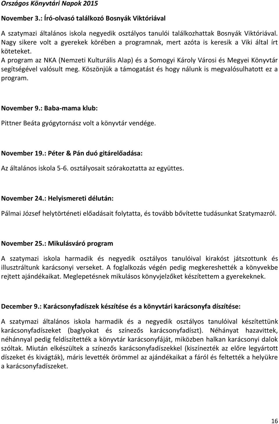 A program az NKA (Nemzeti Kulturális Alap) és a Somogyi Károly Városi és Megyei Könyvtár segítségével valósult meg. Köszönjük a támogatást és hogy nálunk is megvalósulhatott ez a program. November 9.