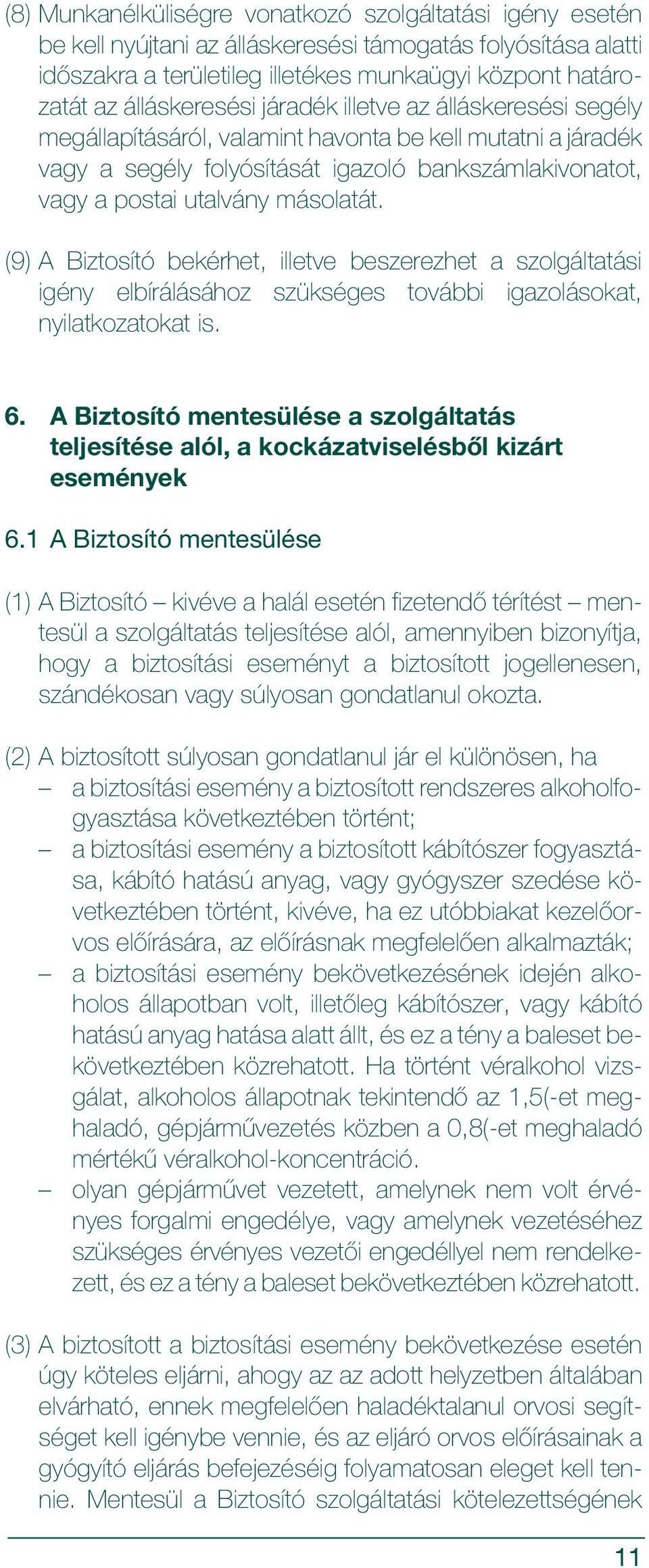 másolatát. (9) A Biztosító bekérhet, illetve beszerezhet a szolgáltatási igény elbírálásához szükséges további igazolásokat, nyilatkozatokat is. 6.