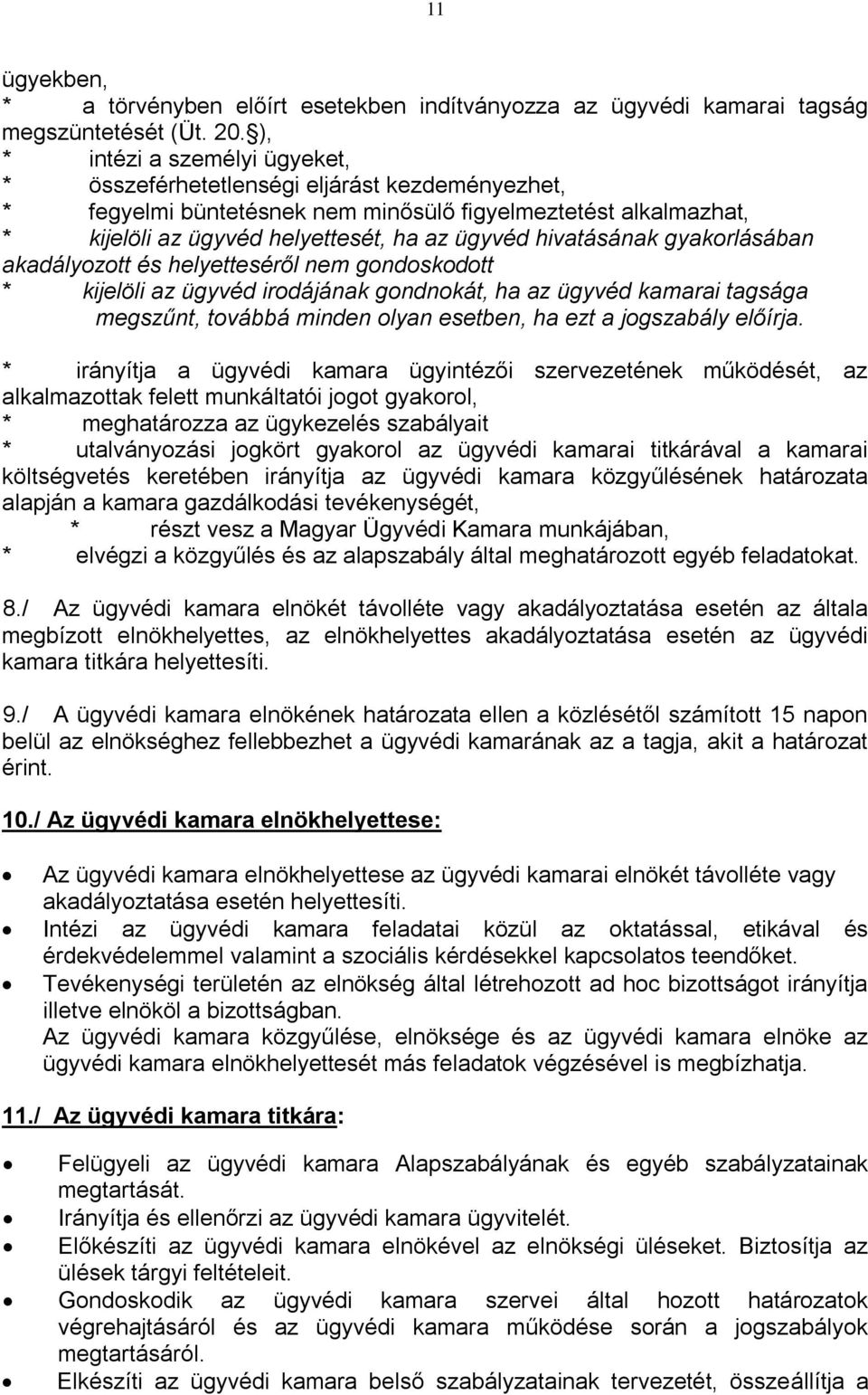 hivatásának gyakorlásában akadályozott és helyetteséről nem gondoskodott * kijelöli az ügyvéd irodájának gondnokát, ha az ügyvéd kamarai tagsága megszűnt, továbbá minden olyan esetben, ha ezt a