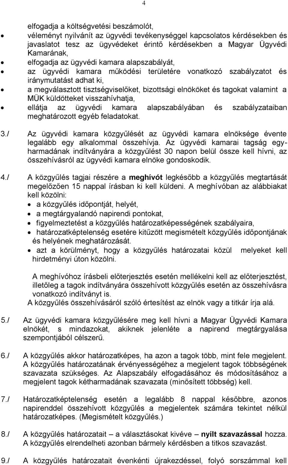 MÜK küldötteket visszahívhatja, ellátja az ügyvédi kamara alapszabályában és szabályzataiban meghatározott egyéb feladatokat. 3.