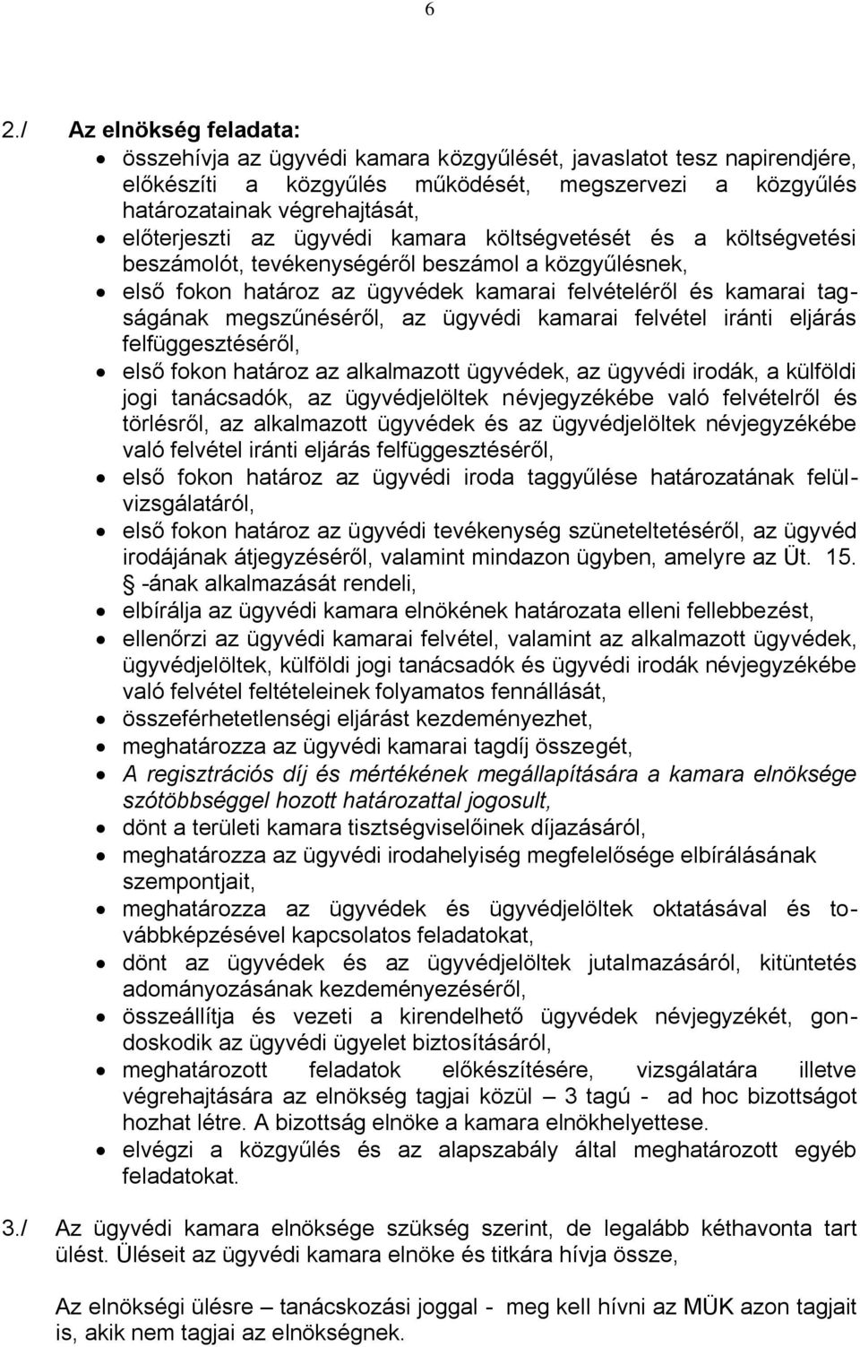 megszűnéséről, az ügyvédi kamarai felvétel iránti eljárás felfüggesztéséről, első fokon határoz az alkalmazott ügyvédek, az ügyvédi irodák, a külföldi jogi tanácsadók, az ügyvédjelöltek névjegyzékébe